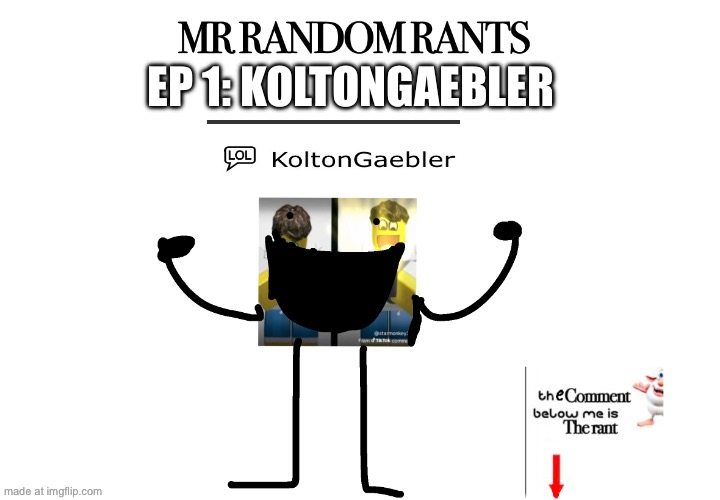 MR RANDOM RANTS EP 1: KOLTONGAEBLER (rant in comments) | EP 1: KOLTONGAEBLER | image tagged in mr random rants | made w/ Imgflip meme maker
