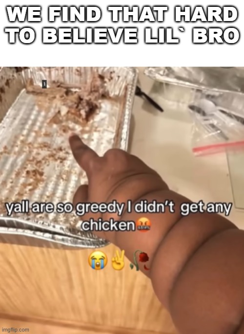 *funny title here* | we find that hard to believe lil` bro | image tagged in why are you reading the tags,fat | made w/ Imgflip meme maker