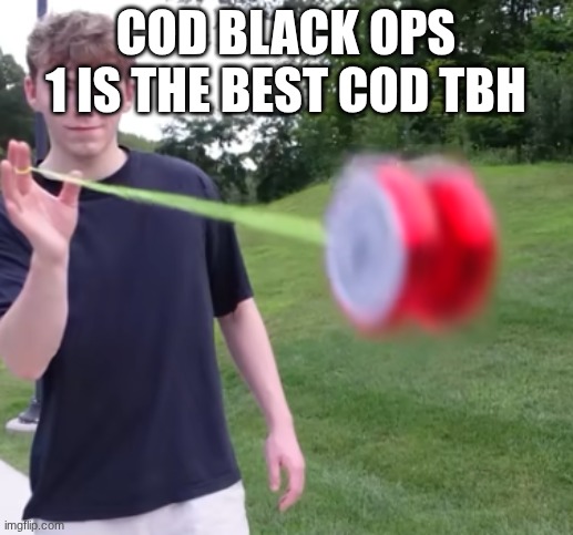 goes hard | cod black ops 1 is the best cod tbh | image tagged in goes hard | made w/ Imgflip meme maker