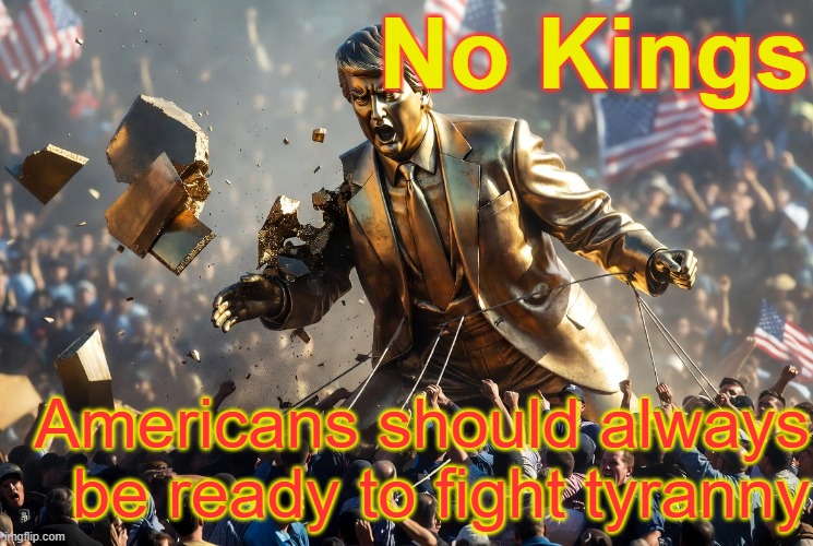 No Kings Americans should always be ready to fight tyranny | image tagged in democracy always wins - support freedom in america | made w/ Imgflip meme maker