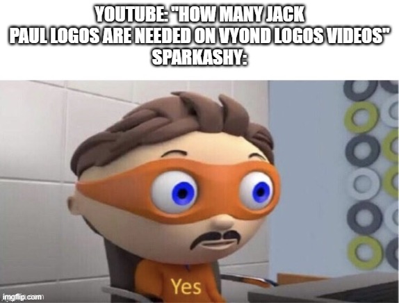 antivirus is not enough, you need protegent, the world's only antivirus with data recovery software | youtube: "how many jack paul logos are needed on vyond logos videos"
sparkashy: | image tagged in protogent antivirus yes,protegent,memes,why are you reading the tags,delaneybrakey stuff because we can | made w/ Imgflip meme maker