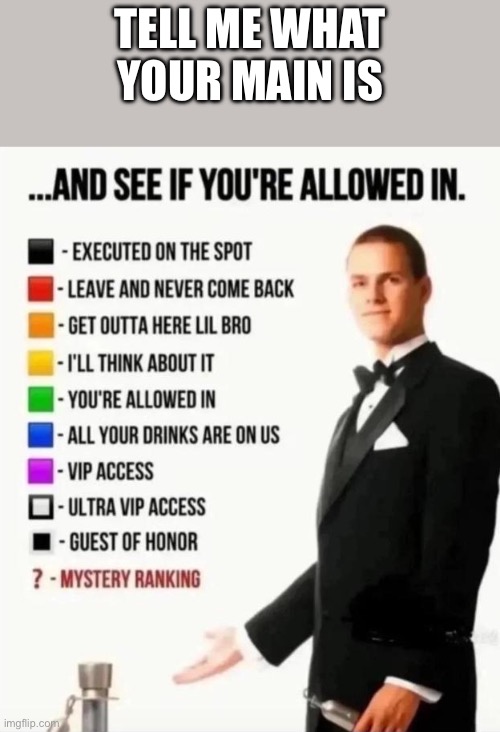 And see if you're allowed in | Tell me what your main is | image tagged in and see if you're allowed in | made w/ Imgflip meme maker