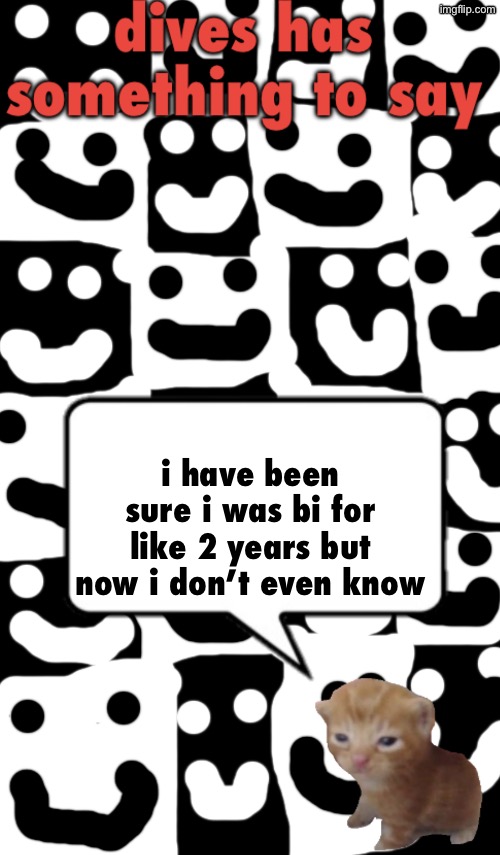 dives temp v1 | i have been sure i was bi for like 2 years but now i don’t even know | image tagged in dives temp v1 | made w/ Imgflip meme maker