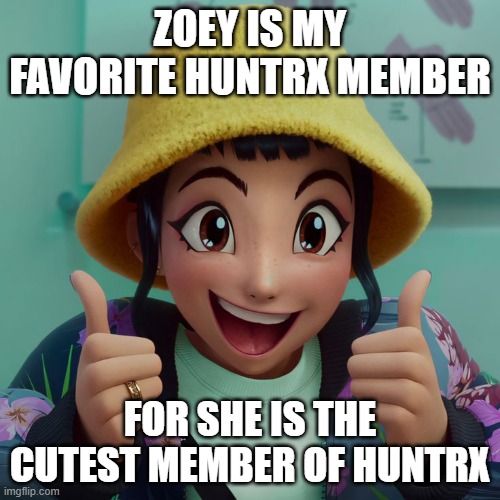 For context I like her romanticly | Zoey is my favorite Huntrx member; For she is the cutest member of Huntrx | image tagged in zoey | made w/ Imgflip meme maker