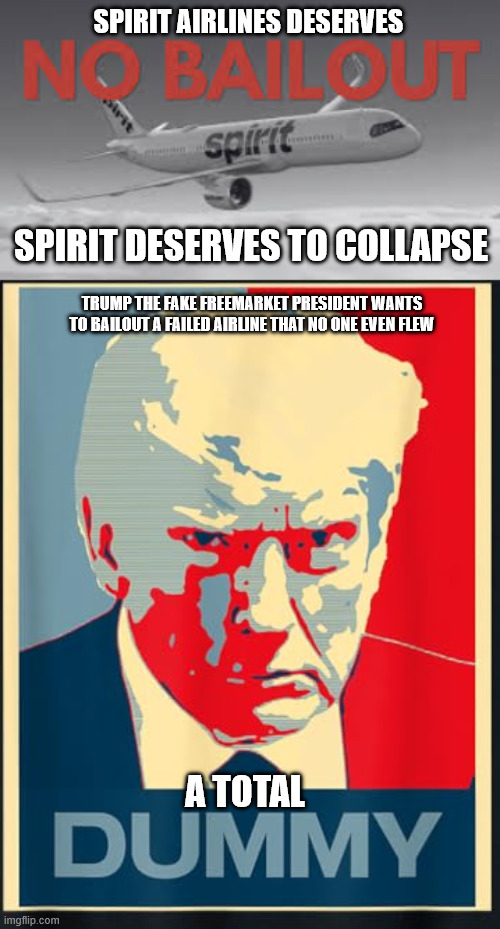 Spirit Airlines the failed Airline that trump wants to waste your money. Spirit the GM bailout of 2026 | Spirit Airlines deserves; spirit deserves to collapse; Trump the fake freemarket president wants to bailout a failed airline that no one even flew; A total | image tagged in spirit airlines,donald trump approves,dummy,bailout,gm | made w/ Imgflip meme maker