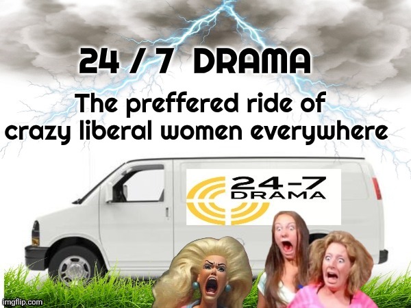 Liberal women memes | 24 / 7  Drama; The preffered ride of crazy liberal women everywhere | image tagged in aqosa3 jpg | made w/ Imgflip meme maker