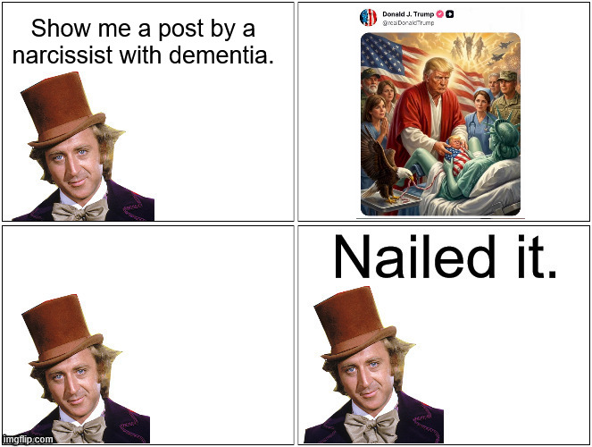 Nailed It Wonka | Show me a post by a narcissist with dementia. | image tagged in nailed it wonka | made w/ Imgflip meme maker