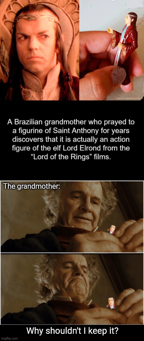 Elf Saint Elrond | The grandmother:; Why shouldn't I keep it? | image tagged in lord of the rings,elf,lord,saint,elrond,grandmother | made w/ Imgflip meme maker