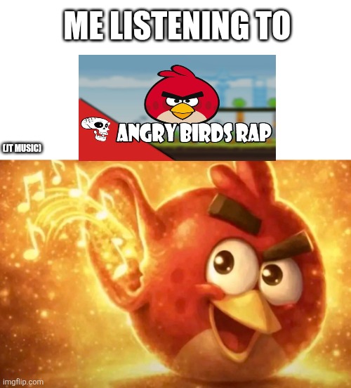 This is my favorite jt music song | Me listening to; (Jt music) | image tagged in angry bird with ear open,jt music,angry birds,rap,peak,oh wow are you actually reading these tags | made w/ Imgflip meme maker