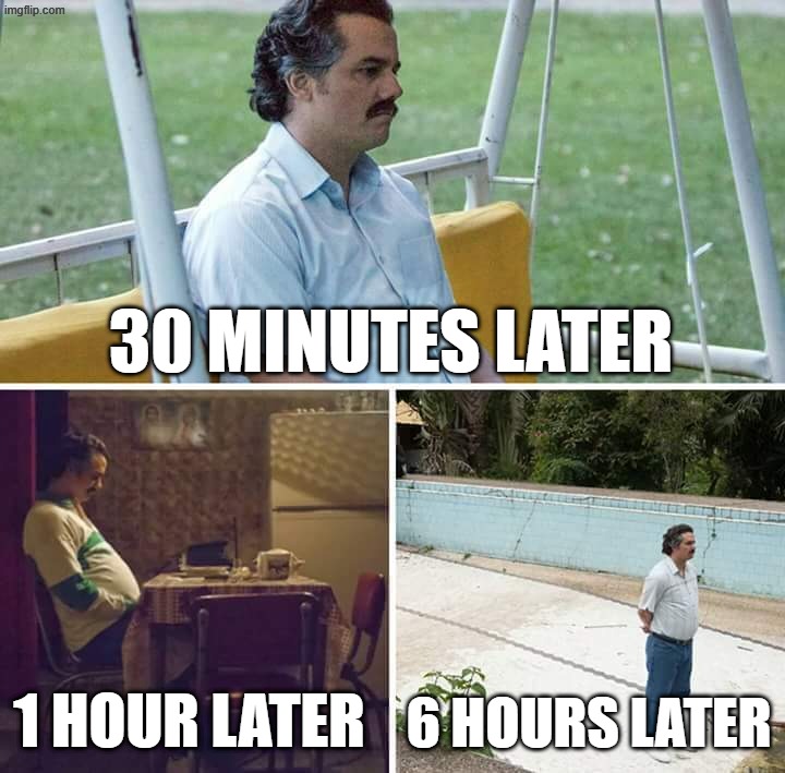 Me waiting for someone be like | 30 minutes later; 1 hour later; 6 hours later | image tagged in memes,sad pablo escobar | made w/ Imgflip meme maker
