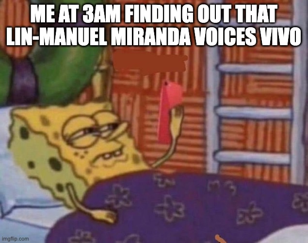 Lin-Manuel Miranda | Me at 3am finding out that Lin-Manuel Miranda voices Vivo | image tagged in spongebob on phone | made w/ Imgflip meme maker