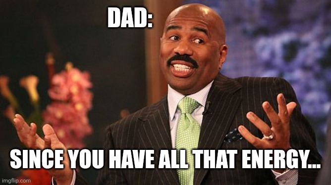 shrug | Dad: Since you have all that energy... | image tagged in shrug | made w/ Imgflip meme maker