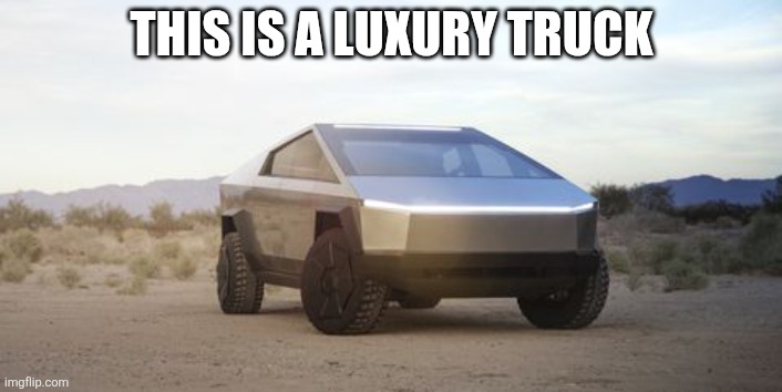 Cybertruck | This is a luxury truck | image tagged in cybertruck | made w/ Imgflip meme maker