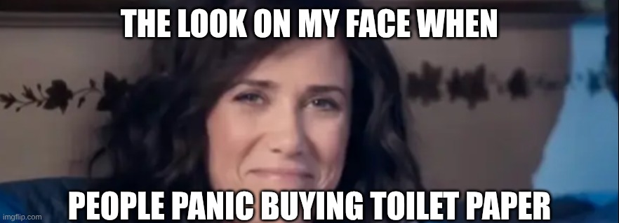 Kristen Wiig look | The Look on my face when; people panic buying toilet paper | image tagged in the look on my face when | made w/ Imgflip meme maker