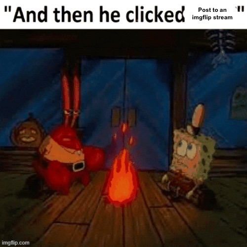 And then he clicked post to an imgflip stream | image tagged in and then he clicked post to an imgflip stream | made w/ Imgflip meme maker