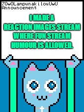 Reaction-Images-Two | I made a reaction images stream where fun stream humour is allowed. | image tagged in 7owolampunakilouuwu announcement template,memes | made w/ Imgflip meme maker