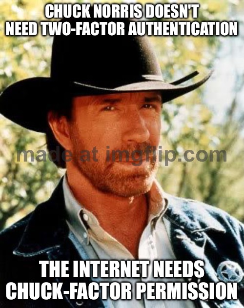 CHUCK NORRIS DOESN'T NEED TWO-FACTOR AUTHENTICATION; THE INTERNET NEEDS CHUCK-FACTOR PERMISSION | CHUCK NORRIS DOESN'T NEED TWO-FACTOR AUTHENTICATION; THE INTERNET NEEDS CHUCK-FACTOR PERMISSION | image tagged in memes,chuck norris,wifi,password,chuck norris approves,internet | made w/ Imgflip meme maker