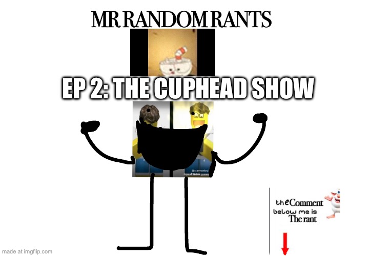 MR RANDOM RANTS EP 2: THE CUPHEAD SHOW | EP 2: THE CUPHEAD SHOW | image tagged in mr random rants | made w/ Imgflip meme maker
