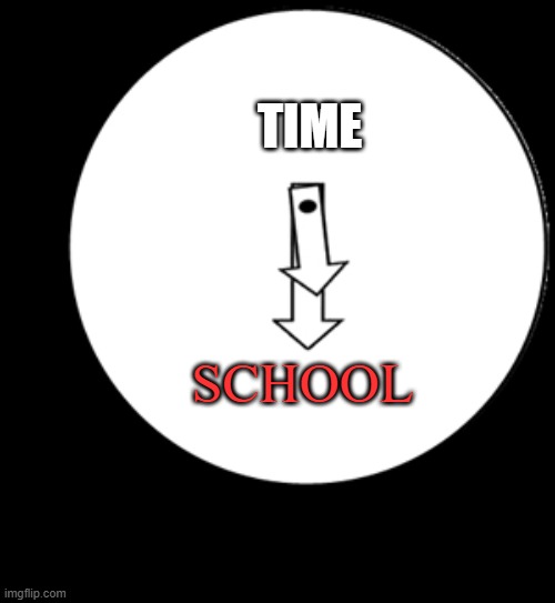 Look At The Time | time; school | image tagged in look at the time | made w/ Imgflip meme maker