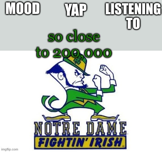 Notre_Dame_fan102's Second Announcement Temp | so close to 200,000 | image tagged in notre_dame_fan102's second announcement temp | made w/ Imgflip meme maker