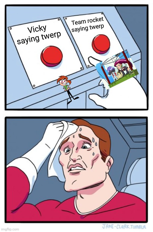 Two Buttons Meme | Team rocket saying twerp; Vicky saying twerp | image tagged in memes,two buttons | made w/ Imgflip meme maker