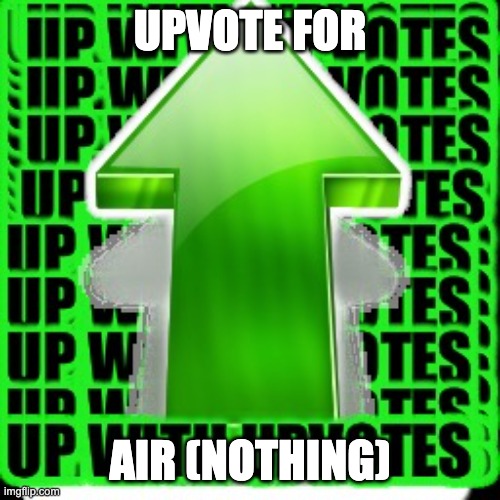 upvote | upvote for; air (nothing) | image tagged in upvote,idk | made w/ Imgflip meme maker
