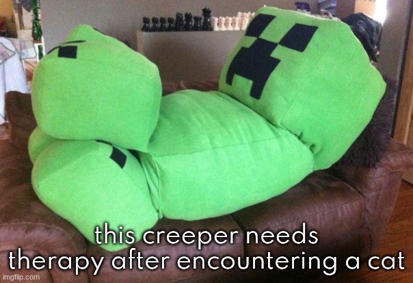 Creeper on a couch | this creeper needs therapy after encountering a cat | image tagged in creeper on a couch | made w/ Imgflip meme maker