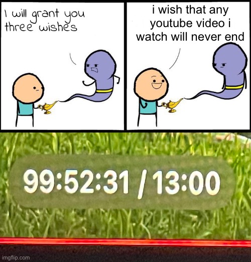 i have no clue what to put here | i wish that any youtube video i watch will never end | image tagged in 3 wishes,funny,memes,genie,wish,youtube | made w/ Imgflip meme maker