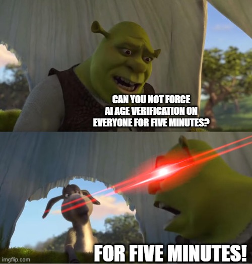 Shrek For Five Minutes | Can you not force AI age verification on everyone for five minutes? for five minutes! | image tagged in shrek for five minutes | made w/ Imgflip meme maker