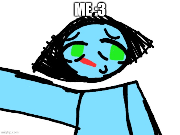 me :3 | me :3 | image tagged in blank white template | made w/ Imgflip meme maker