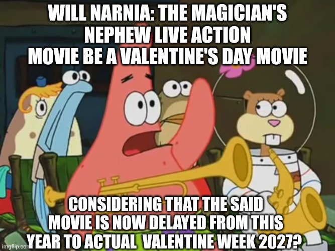 Is mayonnaise an instrument? | Will Narnia: The Magician's Nephew live action movie be a Valentine's Day movie; Considering that the said movie is now delayed from this year to actual  Valentine week 2027? | image tagged in is mayonnaise an instrument,valentine's day,narnia,greta gerwig,2027 | made w/ Imgflip meme maker