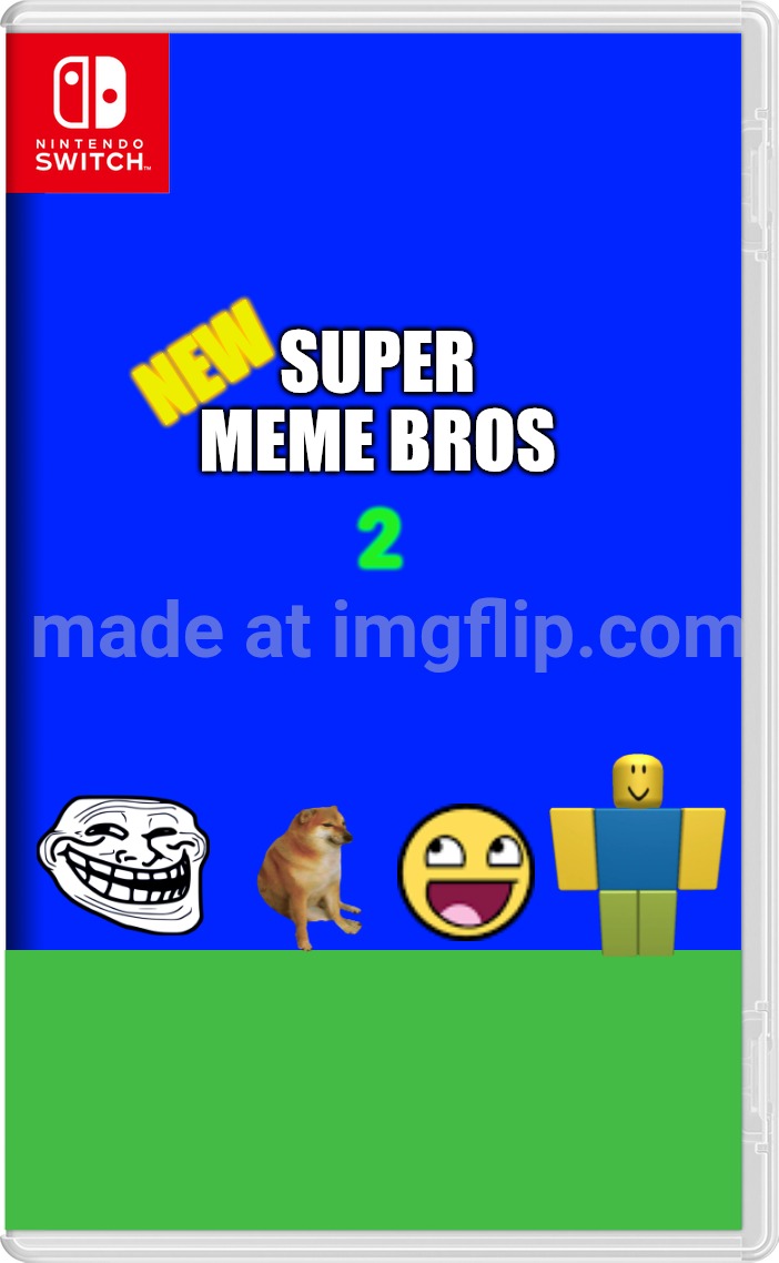 New Super Meme Bros 2 For Switch | SUPER
MEME BROS; NEW; 2 | image tagged in nintendo switch | made w/ Imgflip meme maker