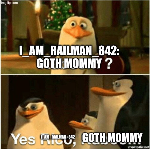 Kaboom? Yes Rico, Kaboom. | I_am_railman_842: goth mommy I_am_railman_842 Goth mommy | image tagged in kaboom yes rico kaboom | made w/ Imgflip meme maker