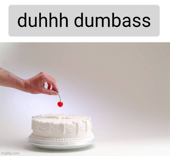 image tagged in cherry on top | made w/ Imgflip meme maker