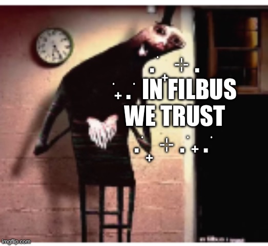 In Filbus we trust | . ݁₊ ⊹ . ݁˖ . ݁ In Filbus we trust . ݁₊ ⊹ . ݁˖ . ݁ | image tagged in filbus,chair,doctor nowhere | made w/ Imgflip meme maker