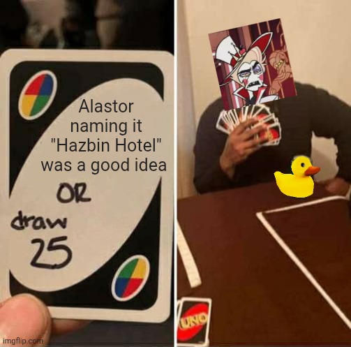 Luci is stubborn af | Alastor naming it "Hazbin Hotel" was a good idea | image tagged in memes,uno draw 25 cards | made w/ Imgflip meme maker
