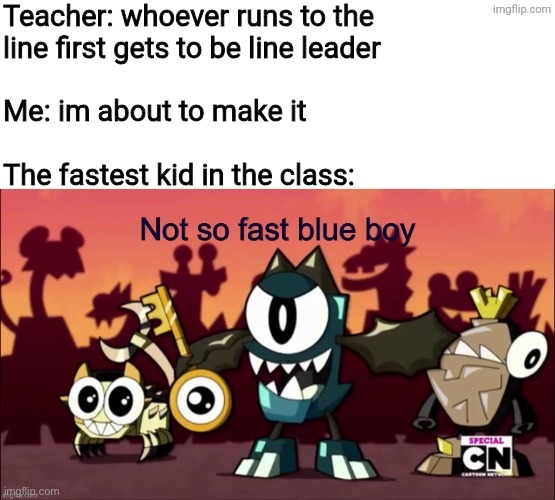 Not so fast blue boy | Teacher: whoever runs to the
line first gets to be line leader
 
Me: im about to make it
 
The fastest kid in the class: | image tagged in not so fast blue boy | made w/ Imgflip meme maker