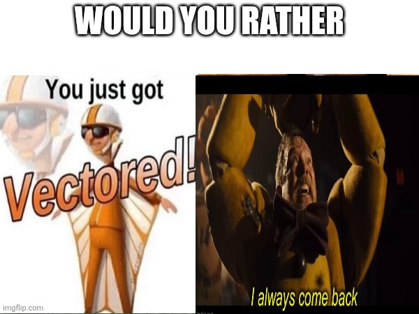 The 2 horsemen of villains we took names of | Would you rather | image tagged in sh1tpost | made w/ Imgflip meme maker