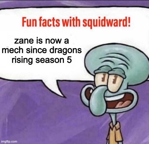 cool | zane is now a mech since dragons rising season 5 | image tagged in fun facts with squidward | made w/ Imgflip meme maker