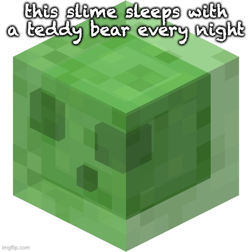i guess we're doing this now | this slime sleeps with a teddy bear every night | image tagged in minecraft slime | made w/ Imgflip meme maker