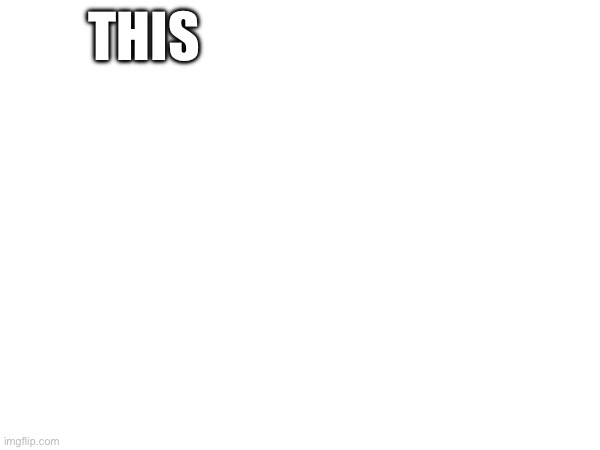 this | made w/ Imgflip meme maker