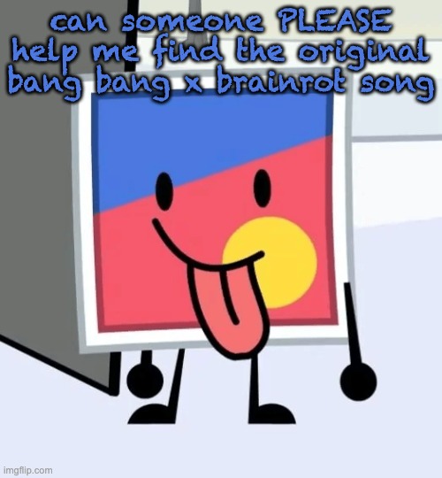 can someone PLEASE help me find the original bang bang x brainrot song | image tagged in stinker beefydie | made w/ Imgflip meme maker