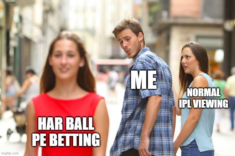 Distracted Boyfriend Meme | Har ball pe betting Me Normal IPL viewing | image tagged in memes,distracted boyfriend | made w/ Imgflip meme maker