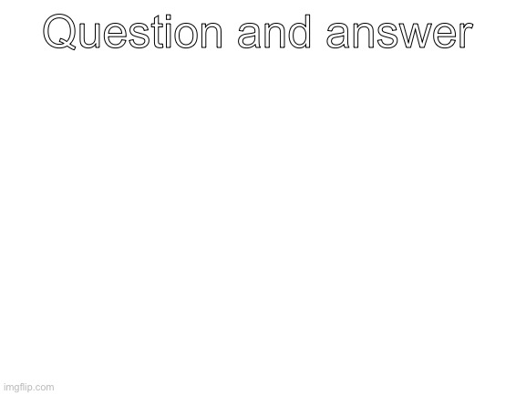 Blank White Template | Question and answer | image tagged in blank white template | made w/ Imgflip meme maker