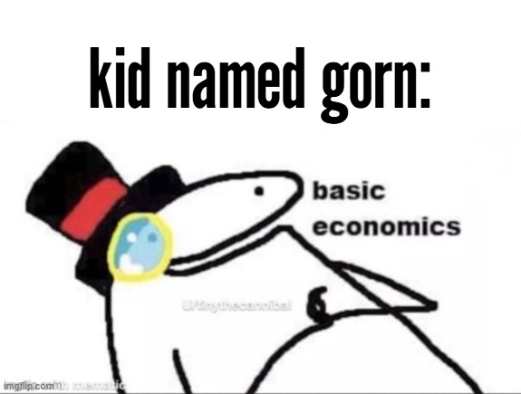 Basic economics | kid named gorn: | image tagged in basic economics | made w/ Imgflip meme maker