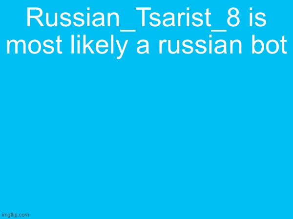 he hates ukraine | Russian_Tsarist_8 is most likely a russian bot | made w/ Imgflip meme maker