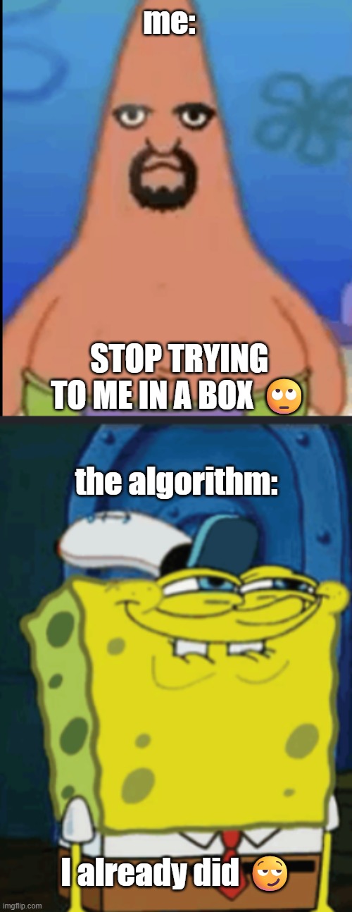 when the algorithm tries to categorize you | me:; stop trying to me in a box 🙄; the algorithm:; I already did 😏 | image tagged in memes,algorithm,funny,lol so funny,fyp,goofy ahh | made w/ Imgflip meme maker