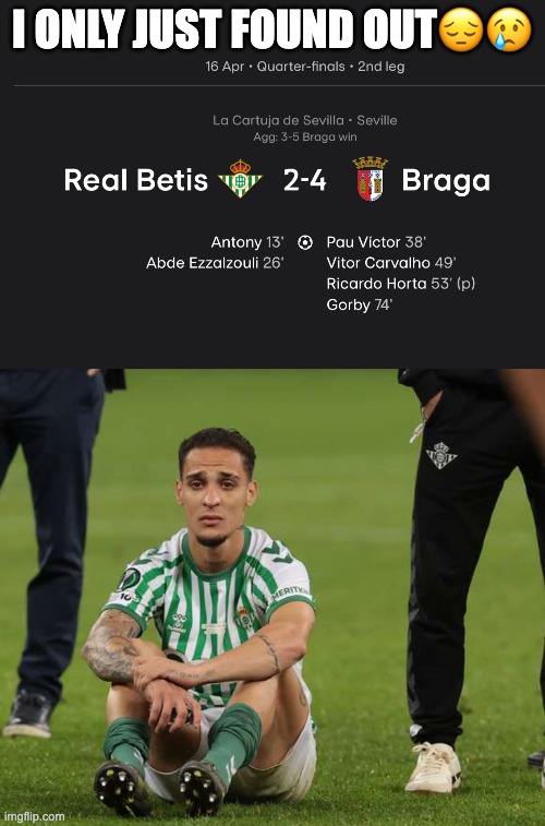 I only just found out😔😢 | image tagged in football,real betis,europa league,antony,sad | made w/ Imgflip meme maker