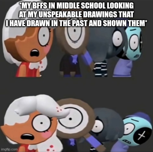 We don't talk abt it- | *My bffs in middle school looking at my unspeakable drawings that I have drawn in the past and shown them* | image tagged in what the dandy did you just do,dandy's world | made w/ Imgflip meme maker