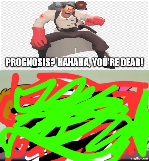 Medic ruins a thing.exe | Prognosis? HAHAHA, YOU'RE DEAD! | image tagged in the children are laughing at what funny scene,deviantart,team fortress 2,tf2 medic,oh no cringe | made w/ Imgflip meme maker